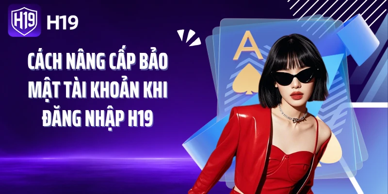 Cách nâng cấp bảo mật tài khoản khi đăng nhập H19