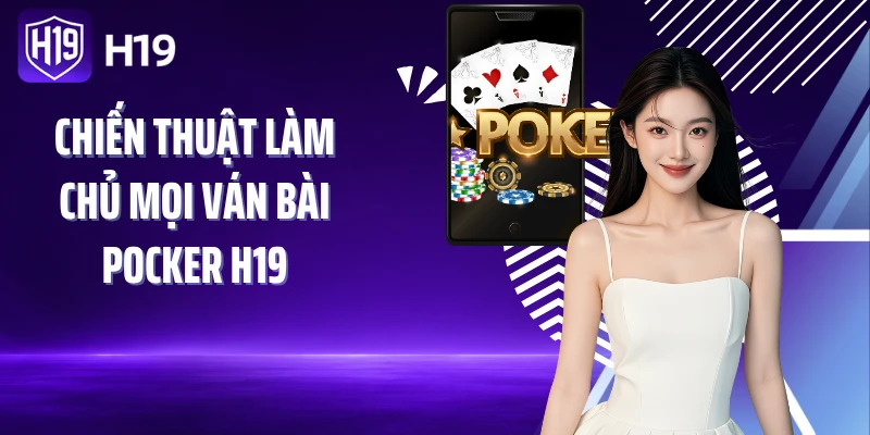 Chiến thuật làm chủ mọi ván bài Pocker H19
