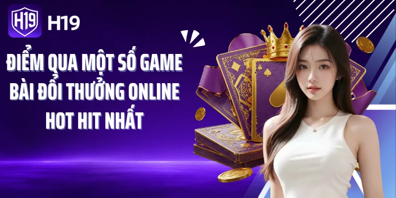 Điểm qua một số game bài đổi thưởng online hot hit nhất