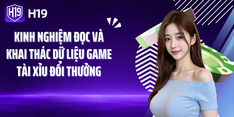 Kinh nghiệm đọc và khai thác dữ liệu game tài xỉu đổi thưởng