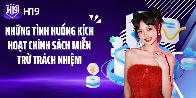 Những tình huống kích hoạt chính sách miễn trừ trách nhiệm