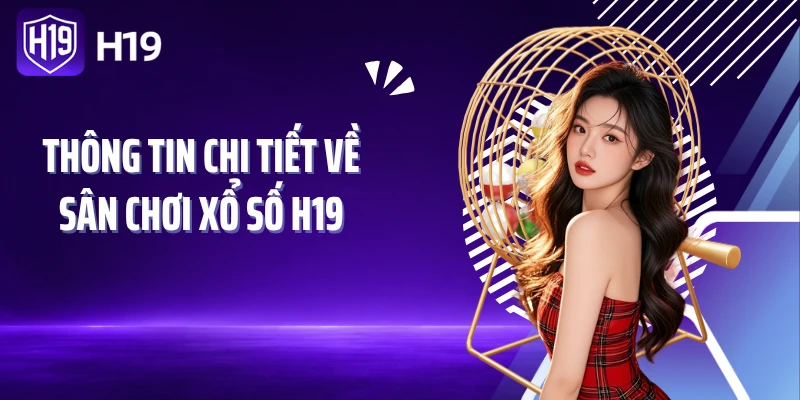 Thông tin chi tiết về sân chơi xổ số H19