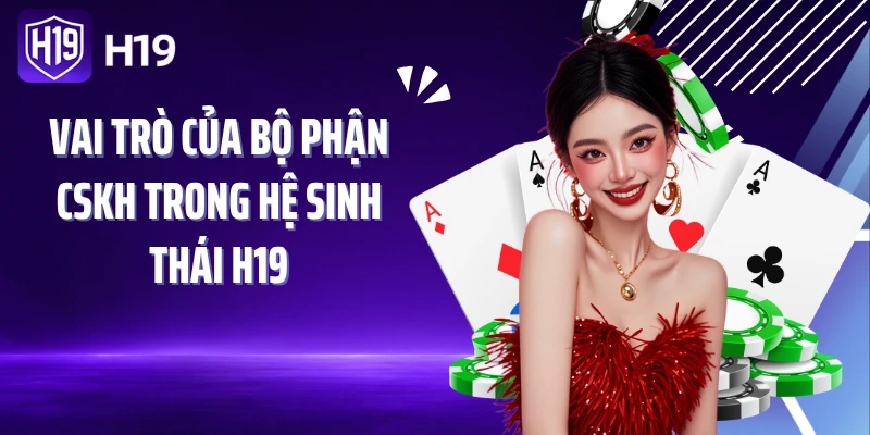 Vai trò của bộ phận CSKH trong hệ sinh thái H19