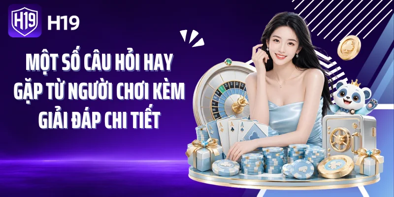 Một số câu hỏi hay gặp từ người chơi kèm giải đáp chi tiết